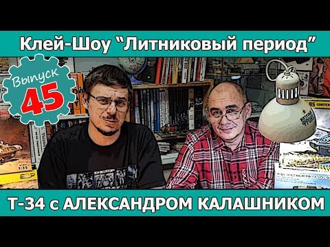 Видео: Клей-шоу "Литниковый Период". Т-34 с Александром Калашником (Выпуск #45)