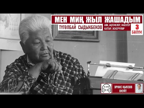 Видео: Мен миң жыл жашадым/ Түгөлбай Сыдыкбеков /Аудио китеп/ 3-бөлүм