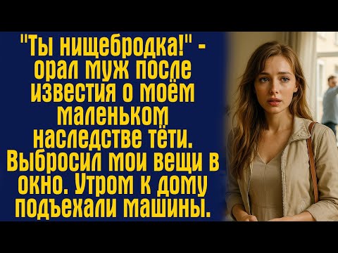 Видео: "Ты нищебродка!" - орал муж после известия о моём маленьком наследстве тёти. Выбросил мои вещи...