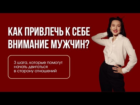 Видео: Как привлечь к себе внимание мужчин? 3 простых шага от психолога