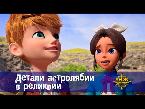 Видео: Люк - путешественник во времени - Эпизод 41. Детали астролябии в реликвии - Премьера мультфильма
