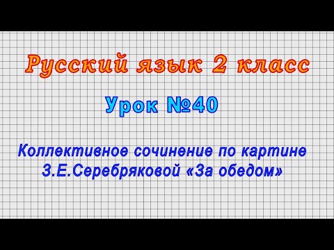 Видео: Русский язык 2 класс (Урок№40 - Коллективное сочинение по картине З.Е.Серебряковой «За обедом»)