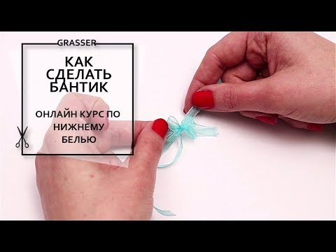 Видео: Как сделать бантик. Онлайн курс Grasser по пошиву нижнего белья. Открытый урок