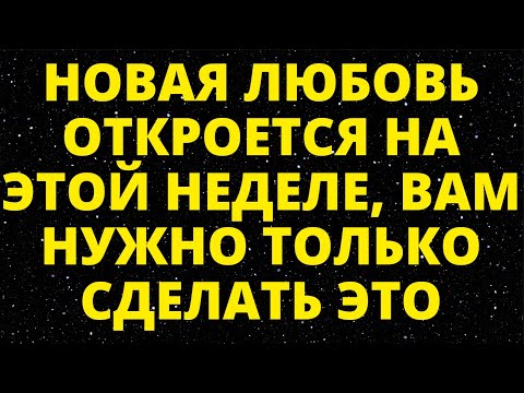 Видео: НОВАЯ ЛЮБОВЬ ОТКРОЕТСЯ НА ЭТОЙ НЕДЕЛЕ, ВАМ НУЖНО ТОЛЬКО СДЕЛАТЬ ЭТО
