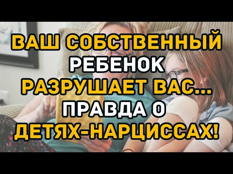 Видео: Твой собственный ребенок разрушает тебя… Вся правда о нарциссичных детях!