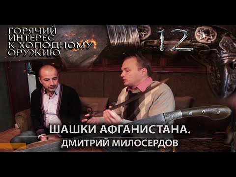 Видео: Горячий интерес к холодному оружию 12. Шашки Афганистана. Дмитрий Милосердов