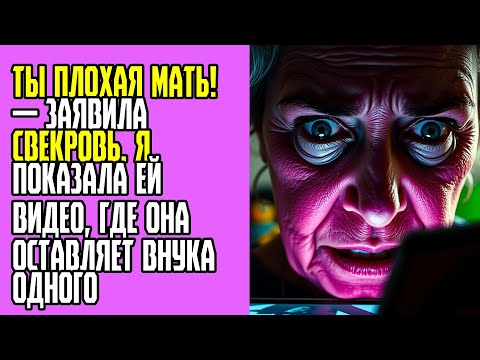 Видео: Ты плохая мать! — заявила свекровь  Я показала ей видео, где она оставляет внука одного