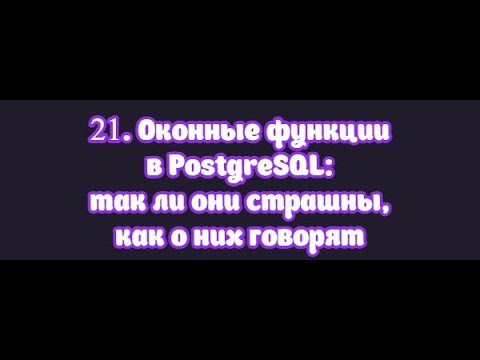 Видео: 21. Оконные функции в PostgreSQL, так ли они страшны как о них говорят