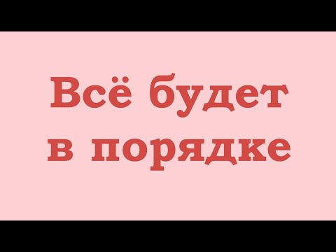 Видео: Всё будет в порядке