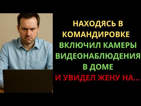 Видео: Перед Командировкой Втайне Поставил Камеры Видеонаблюдения В Доме. Жена Не Подкачала….
