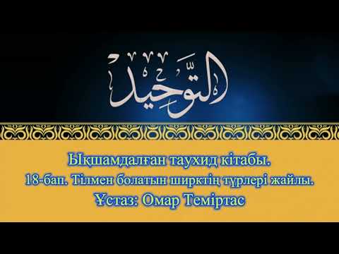 Видео: Ықшамдалған таухид кітабы. 18-бап. Тілмен болатын ширктің түрлері жайлы. Ұстаз: Омар Теміртас