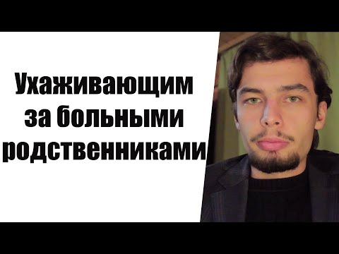 Видео: Ухаживающим за больными родственниками  Психологическая помощь ухаживающим