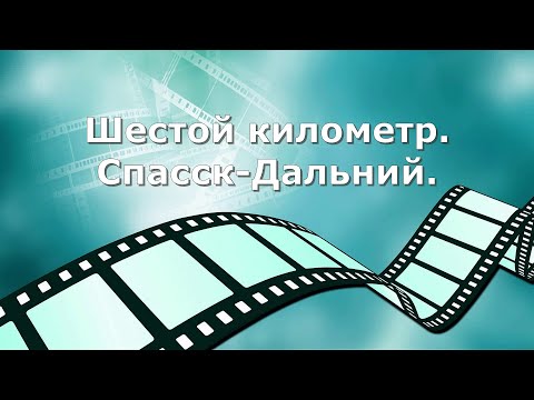 Видео: Шестой километр. Спасск-Дальний.