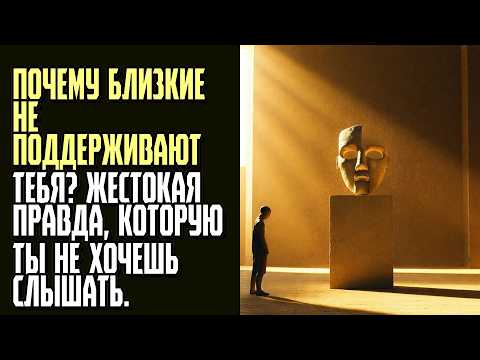 Видео: ПОЧЕМУ БЛИЗКИЕ НЕ ПОДДЕРЖИВАЮТ ТЕБЯ Жестокая правда, которую ты не хочешь слышать