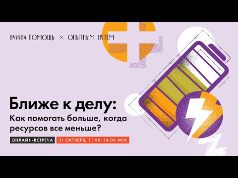 Видео: Ближе к делу: как помогать больше, когда ресурсов все меньше?