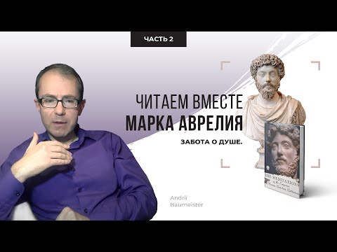 Видео: Забота о душе. Читаем вместе Марка Аврелия. Часть 2