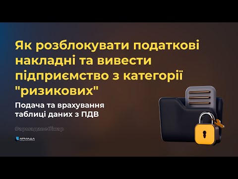 Видео: Як розблокувати податкові накладні та вивести підприємство з "ризикових". Подача таблиці даних ПДВ