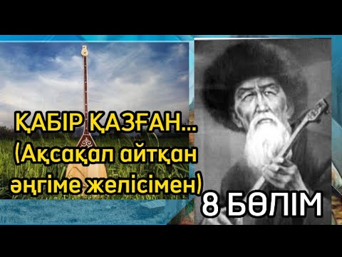 Видео: ҚАБІР ҚАЗҒАН..8 БӨЛІМ(Ақсақал айтқан әңгіме желісімен)