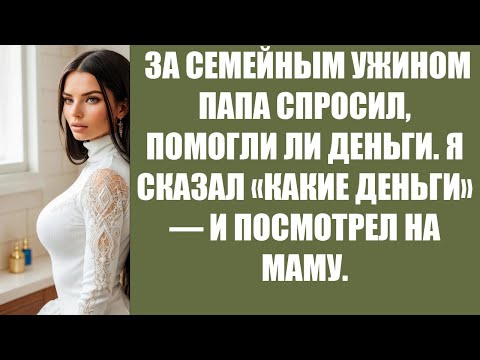 Видео: ЗА СЕМЕЙНЫМ УЖИНОМ ПАПА СПРОСИЛ, ПОМОГЛИ ЛИ ДЕНЬГИ  Я СКАЗАЛ «КАКИЕ ДЕНЬГИ» — И ПОСМОТРЕЛ НА МАМ