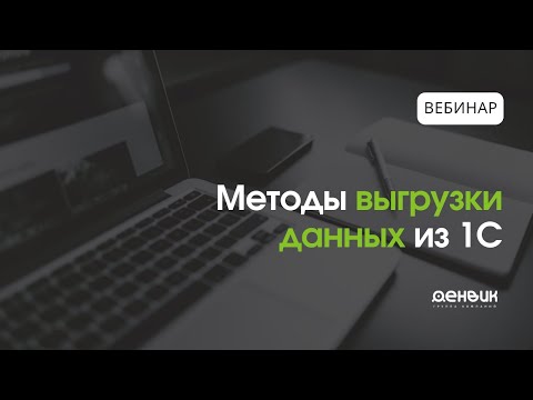 Видео: Вебинар "Методы выгрузки данных из 1С"