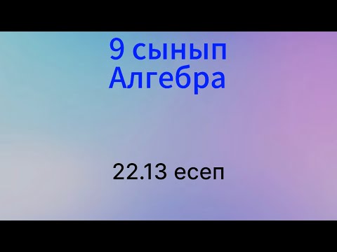 Видео: 22.13 есеп 9 сынып Алгебра
