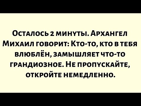 Видео: Осталось 2 минуты! Архангел Михаил говорит: Кто-то, кто в тебя влюблён, замышляет что-то грандиозное