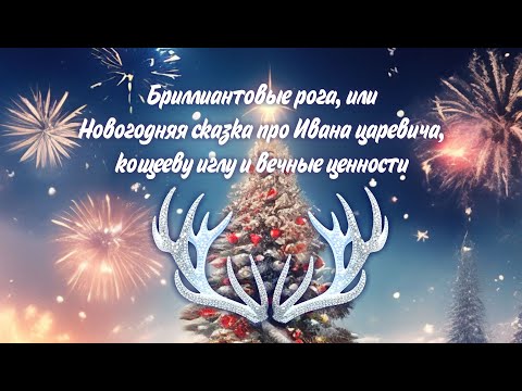 Видео: Бриллиантовые рога,  или Новогодняя сказка  про Ивана царевича, кощееву иглу  и вечные ценности