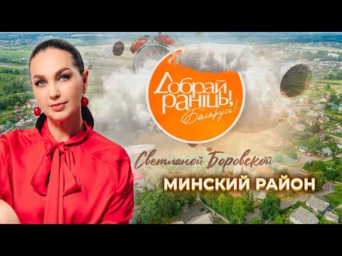 Видео: Минский район | "Доброе утро, Беларусь!" со Светланой Боровской