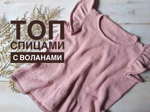 Видео: Топ спицами с воланами // Подробный мастер-класс // Top knitting