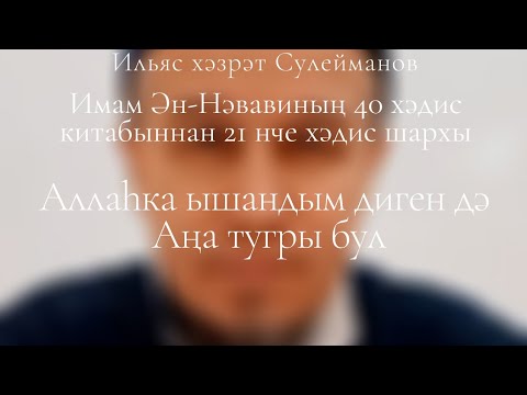 Видео: "Аллаһка ышандым диген дә Аңа тугры бул" Имам Ән-Нәвавиның 40 хәдис китабыннан 21 нче хәдис шархы