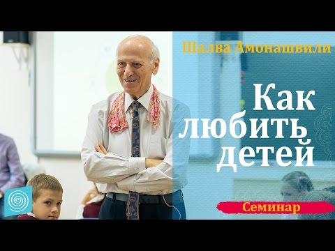 Видео: Как любить детей. Шалва Амонашвили