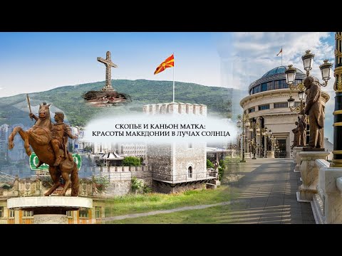 Видео: Скопье и каньон Матка- красоты Македонии в лучах солнца