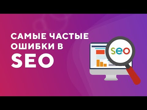 Видео: 11 ошибок SEO, которые тормозят бизнес