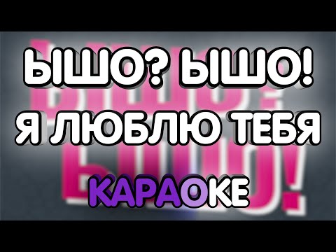 Видео: ЫШО? ЫШО! - Я люблю тебя (Караоке/минус)
