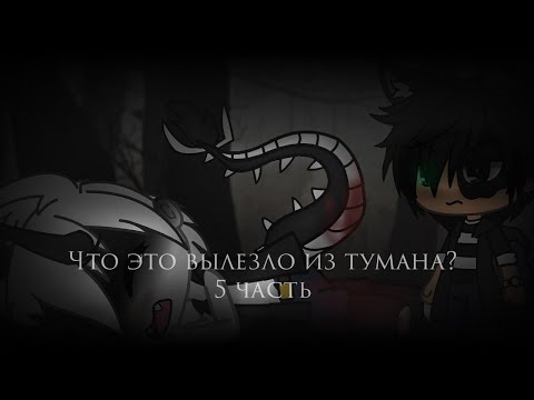 Видео: Страшилка Gacha life -•- Что это вылезло из тумана? -•- 5 часть