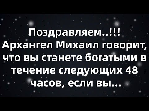 Видео: Поздравляем  !!! Архангел Михаил говорит, что вы станете богатыми в течение следующих 48 часов...