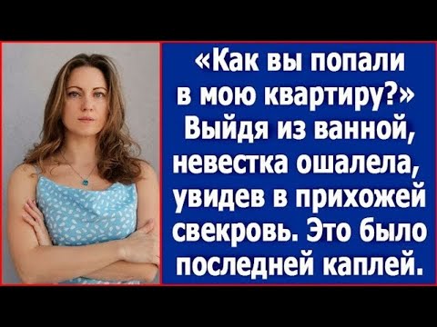 Видео: "Как вы попали в мою квартиру?" Выйдя из ванной, невестка обнаружила в прихожей свекровь. Рассказы.