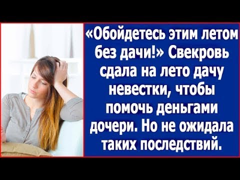 Видео: "Обойдетесь этим летом без дачи!" Свекровь сдала на лето дачу невестки.