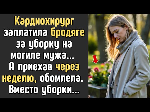 Видео: Кардиохирург заплатила БРОДЯГЕ за уборку на могиле мужа... А приехав через неделю, обомлела...
