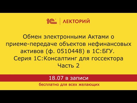 Видео: 1С:Лекторий 18.07.24. Обмен электронными Актами о приеме-передаче нефинансовых активов в 1С:БГУ ч.2