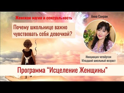 Видео: Как события в начальной школе влияют на природу женщины. Анна Саирам "Исцеление женщины".
