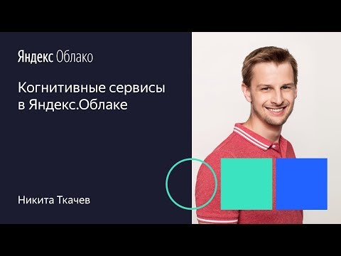 Видео: Когнитивные сервисы в Яндекс Облаке Никита Ткачев 01 10 19