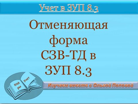 Видео: Корректирующая (отменяющая) форма СЗВ ТД в ЗУП