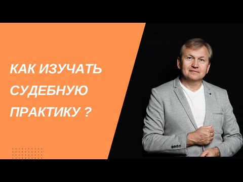 Видео: Как изучать судебную практику.