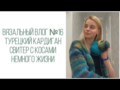 Видео: Вязальный влог №16: турецкий кардиган, свитер с косами
