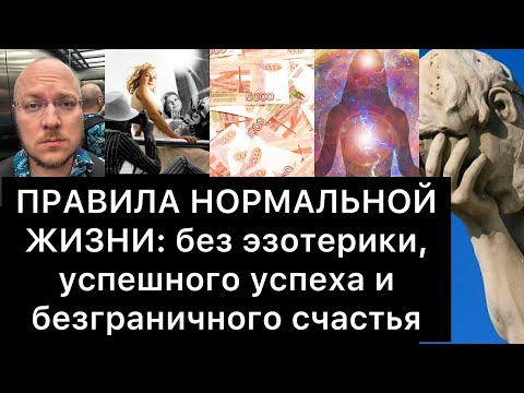 Видео: ПРАВИЛА НОРМАЛЬНОЙ ЖИЗНИ: без эзотерики, успешного успеха и безграничного счастья