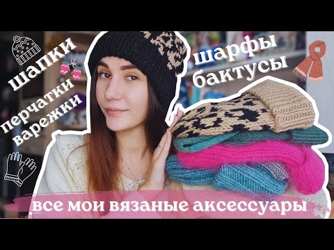 Видео: ВСЕ МОИ ВЯЗАНЫЕ АКСЕССУАРЫ | Шапки, шарфы, бактусы, палантины, варежки и перчатки спицами и крючком