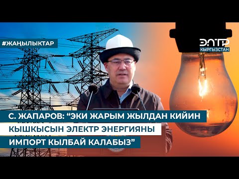 Видео: С. ЖАПАРОВ: “ЭКИ ЖАРЫМ ЖЫЛДАН КИЙИН КЫШКЫСЫН ЭЛЕКТР ЭНЕРГИЯНЫ ИМПОРТ КЫЛБАЙ КАЛАБЫЗ”