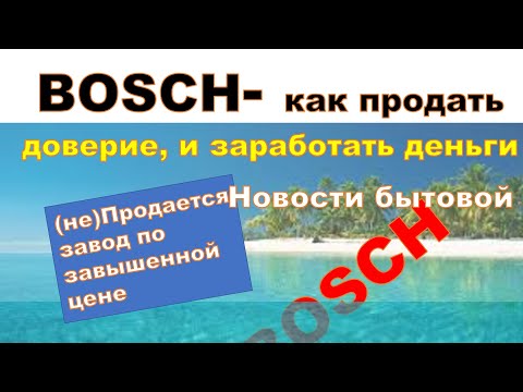 Видео: Никому не нужный BOSCH: как легендарный бренд превратился в “Неуловимого Джо” бытовой техники