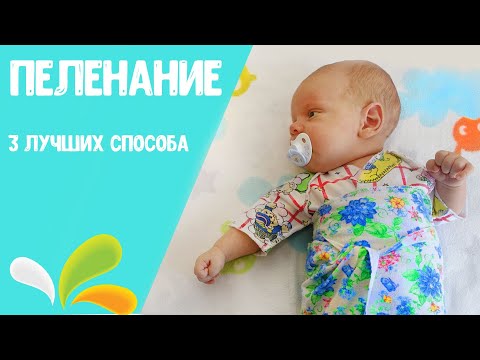 Видео: ПЕЛЕНАНИЕ НОВОРОЖДЕННОГО | 3 лучших способа пеленания младенца